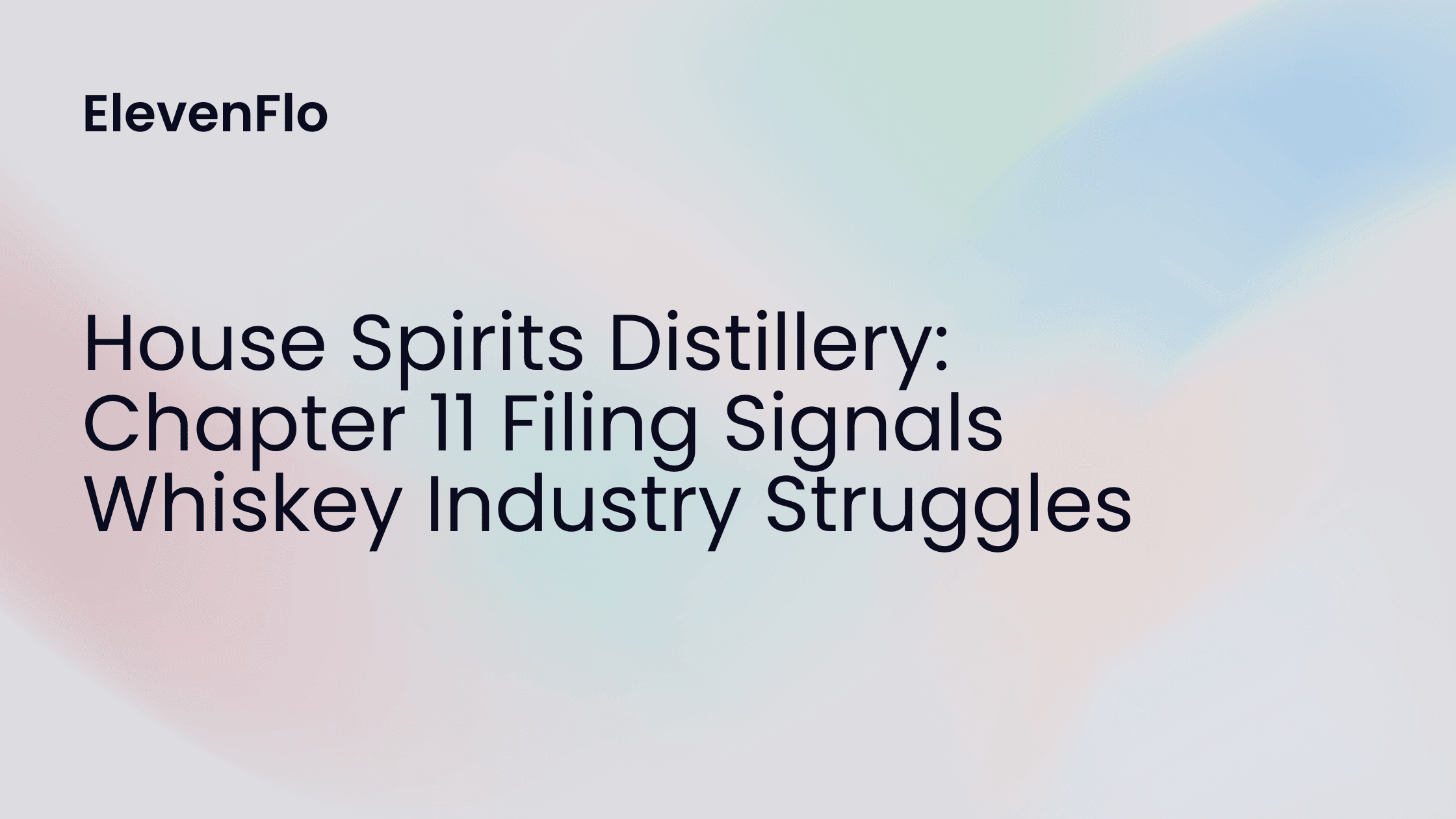 ElevenFlo blog post graphic for "House Spirits Distillery: Chapter 11 Filing Signals Whiskey Industry Struggles"