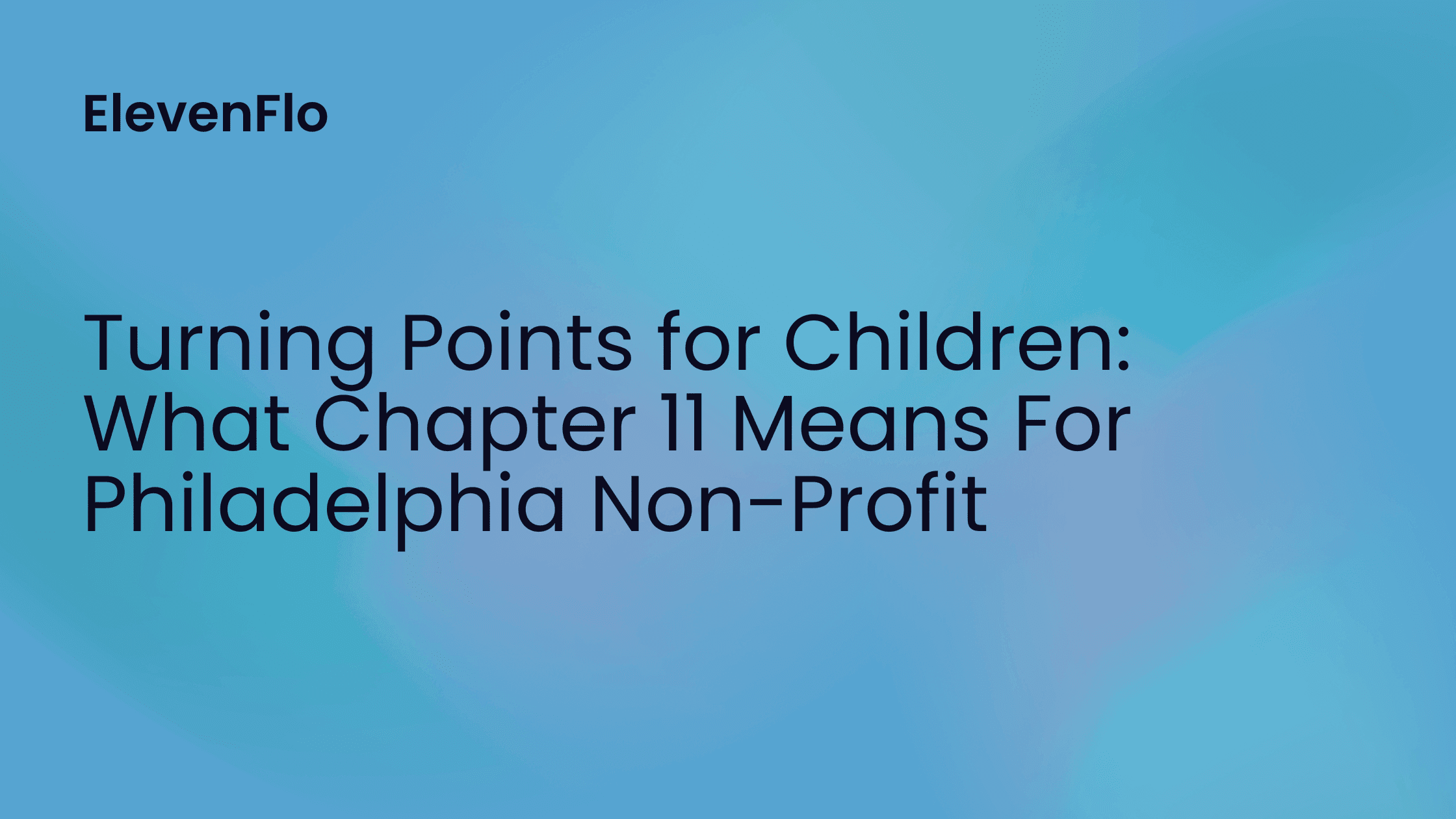 ElevenFlo blog post graphic for "Turning Points for Children: What Chapter 11 Means For Philadelphia Non-Profit"